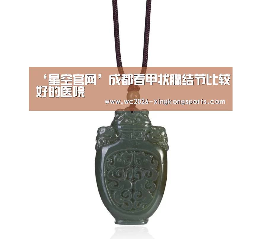 ‘星空官网’成都看甲状腺结节比较好的医院